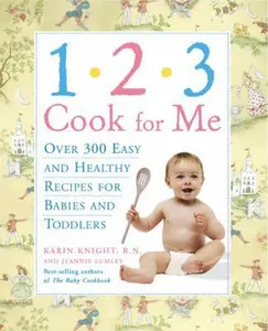 USED-1,2,3, Cook for Me: Over 300 Quick, Easy, And Healthy Recipes for Babies And Toddlers by Karin Knight (Paperback)