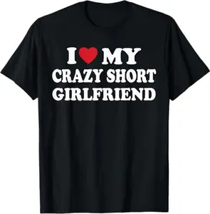 I Love My Crazy Short Girlfriend I Heart My Girlfriend T-Shirt