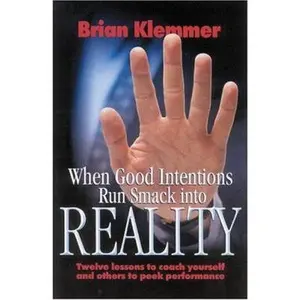 USED-When Good Intentions Run Smack Into Reality: Twelve Lessons To Coach Yourself And Others To Peek Performance by Brian Klemmer (Paperback)