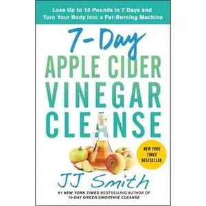 7-DAY APPLE CIDER VINEGAR CLEANSE: LOSE UP TO 15 POUNDS IN 7 DAYS AND TURN YOUR BODY INTO A FAT-BURNING MACHINE [Tradepaper]