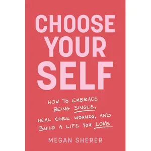 Choose Your Self: How to Embrace Being Single, Heal Core Wounds, and Build a Life You Love Paperback – May 6, 2025