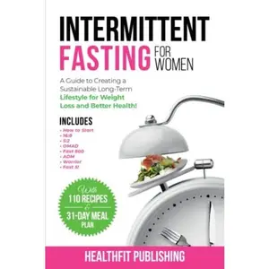 USED-Intermittent Fasting for Women: A Guide to Creating a Sustainable, Long-Term Lifestyle for Weight Loss and Better Health! Includes How to Start, 16:8, 5:2, OMAD, Fast 800, ADM, Warrior and Fast 5! by HealthFit Publishing (Paperback)
