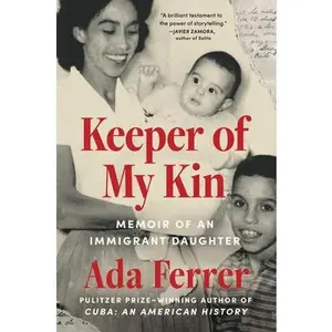 Keeper of My Kin: Memoir of an Immigrant Daughter -- Ada Ferrer, Hardcover