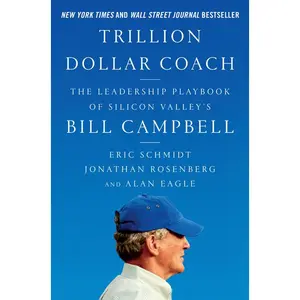 Trillion Dollar Coach: The Leadership Playbook of Silicon Valley's Bill Campbell -- Eric Schmidt - Hardcover