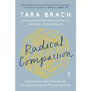 Radical Compassion: Learning to Love Yourself and Your World with the Practice of Rain -- Tara Brach, Paperback