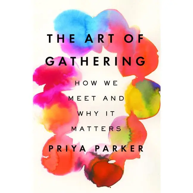The Art of Gathering: How We Meet and Why It Matters -- Priya Parker - Hardcover