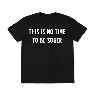 This is No Time to Be Sober Graphic Tee: Funny Drinking Party TShirt