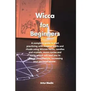 USED-Wicca for Beginners: A complete guide to start practicing with magical spells and rituals using Wiccan herbs, candles and crystals, moon cycles and ... lifestyle, increasing your personal power. by unknown author (Paperback)