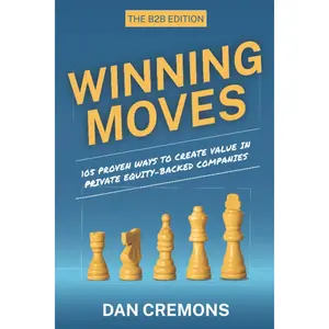 Winning Moves: 105 Proven Ways to Create Value in Private Equity-Backed Companies