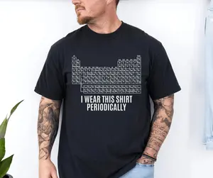Periodic Table Shirt, Project Tshirt, I Wear This Shirt Periodically Shirt
