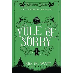 USED-Yule Be Sorry: A Cozy Mystery (With Dragons): Abductions, explosions, and a nice mince pie... (A Beaufort Scales Mystery) by Kim M. Watt (Paperback)
