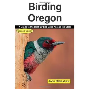 USED-Birding Oregon: A Guide to the Best Birding Sites Across Oregon by John Rakestraw (Paperback)
