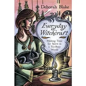 Everyday Witchcraft: Making Time for Spirit in a Too-Busy World -- Deborah Blake - Paperback