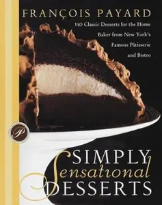 USED-Simply Sensational Desserts: 140 Classics for the Home Baker from New York's Famous Patisserie and Bistro by Francois Payard (Hardcover)