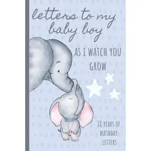 Letters To My Baby Boy As I Watch You Grow: Birthday Letter Prompt Journal, A Thoughtful Gift For New Mothers & Parents. Write Memories Now, Read Them ... Time Capsule Keepsake Forever. Blue Elephant Paperback – September 18, 2019