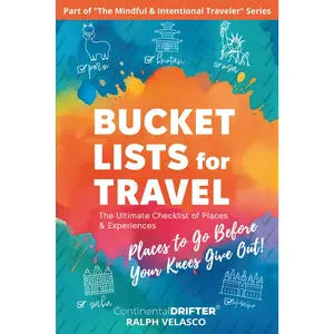 Bucket Lists for Travel: Places to Go Before Your Knees Give Out! (The Mindful & Intentional Traveler)