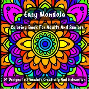 Easy Mandala Coloring Book For Adults And Seniors: 51 Designs To Stimulate Creativity And Relaxation (Easy Coloring For Inner Balance, Inspiration And Mindfulness)