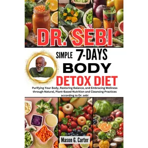 DR. SEBI SIMPLE 7 DAYS BODY DETOX DIET: Purifying Your Body, Restoring Balance, and Embracing Wellness through Natural, Plant-Based Nutrition and ... (Dr. Sebi Healing Books for All Diseases)