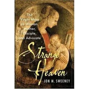 USED-Strange Heaven: The Virgin Mary as Woman, Mother, Disciple and Advocate by Jon M. Sweeney (Hardcover)