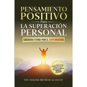 The Master Method Academy Pensamiento Positivo Para La Superación Personal Sabiduría Eterna Para El Éxito Moderno 5 Pasos Para Superar Miedos Eliminar Ansiedad Alcanzar Metas Personalmente