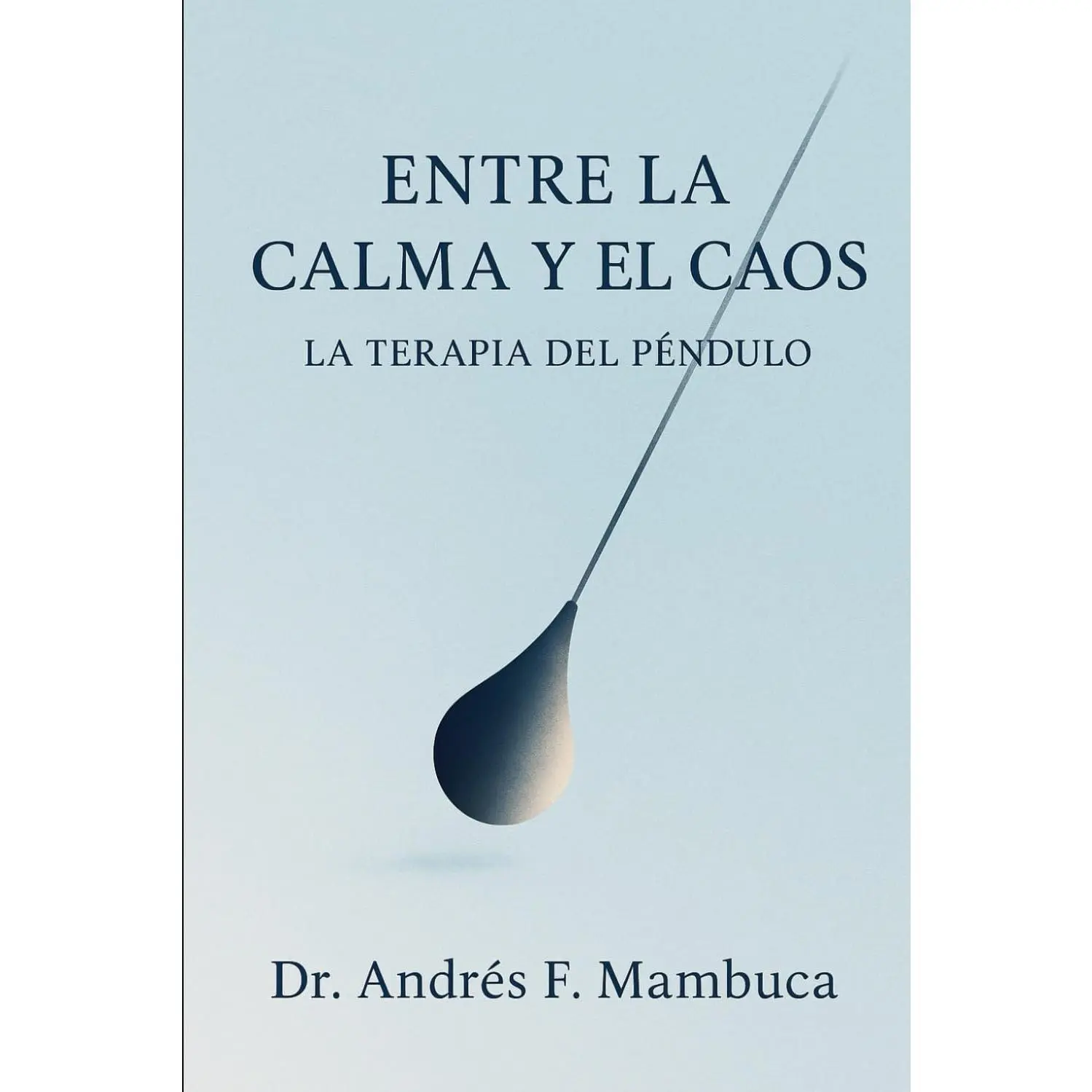 Entre la Calma y el Caos La Terapia del Péndulo: Una guía clínica para laautorregulación emocional y el equilibrio interior (Spanish Edition)