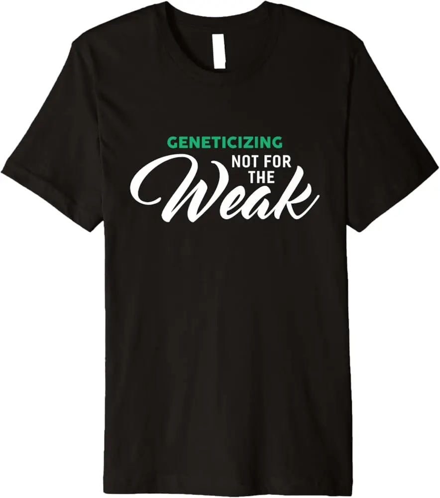 Geneticizing Not For The Weak T-Shirt For Geneticists Premium T-Shirt