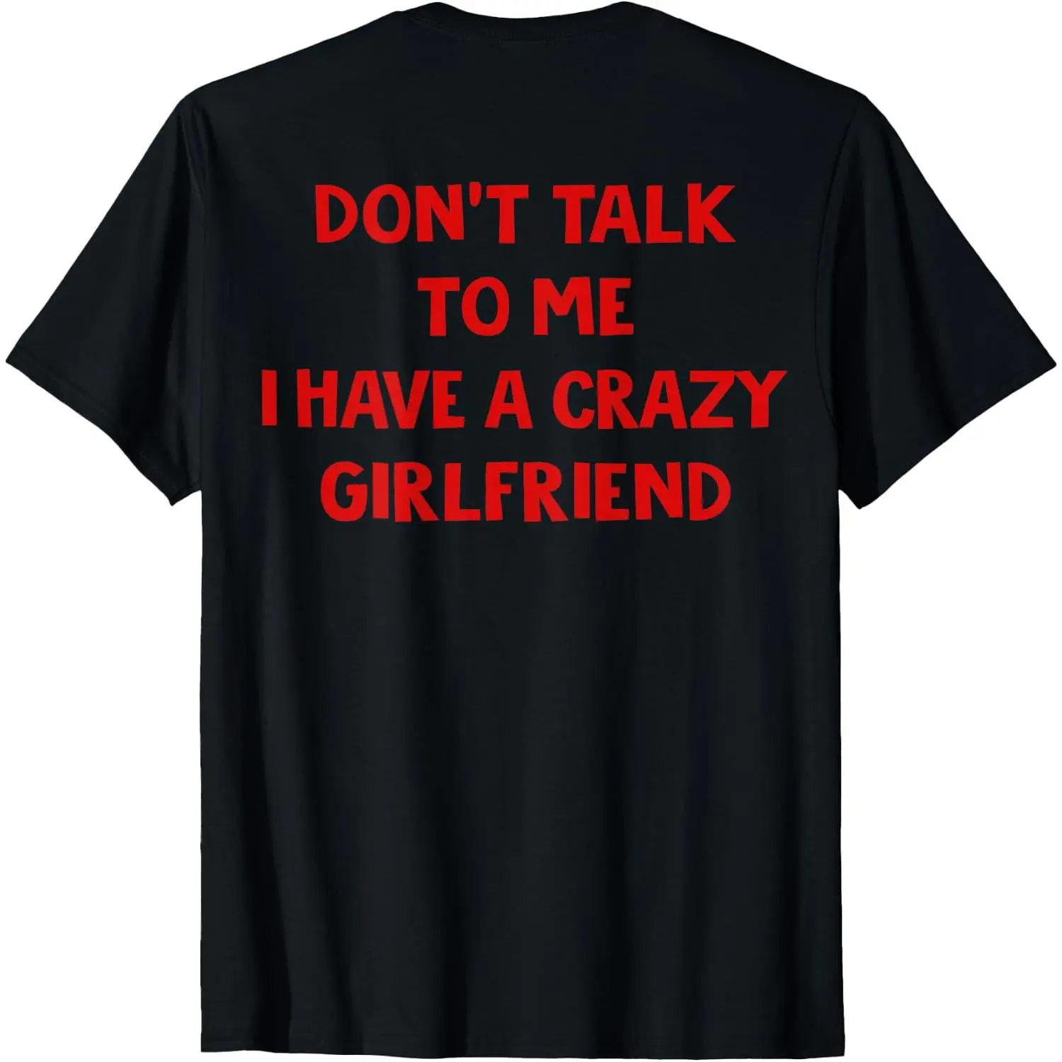 100% Cotton Don’t Talk to Me I Have A Crazy Girlfriend Men On Back T-Shirt
