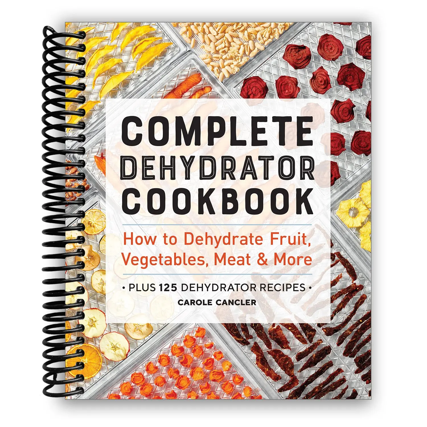 Complete Dehydrator Cookbook: How to Dehydrate Fruit, Vegetables, Meat, Cookies & More (Spiral Bound)