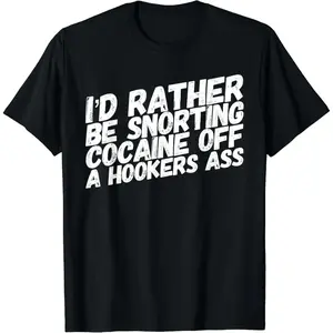 100% Cotton Funny Shirt - I'd Rather Be Snorting Cocaine Off A Hookers Ass Monkey T-Shirt - Men & Women Relaxed Fit T-shirt