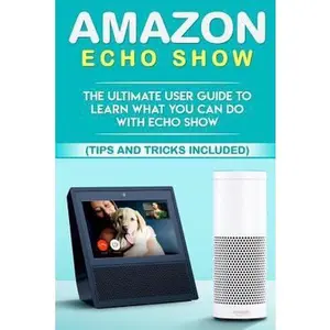 USED-Amazon Echo: Show: The Ultimate User Guide to Learn What You Can Do With Echo Show (Alexa, tips and tricks included, Amazon Echo Sh by Laurence, Paul (Paperback)