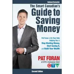 USED-The Smart Canadian's Guide to Saving Money: Pat Foran is On Your Side, Helping You to Stop Wasting Money, Start Saving It, and Build Your Wealth by Pat Foran (Paperback)