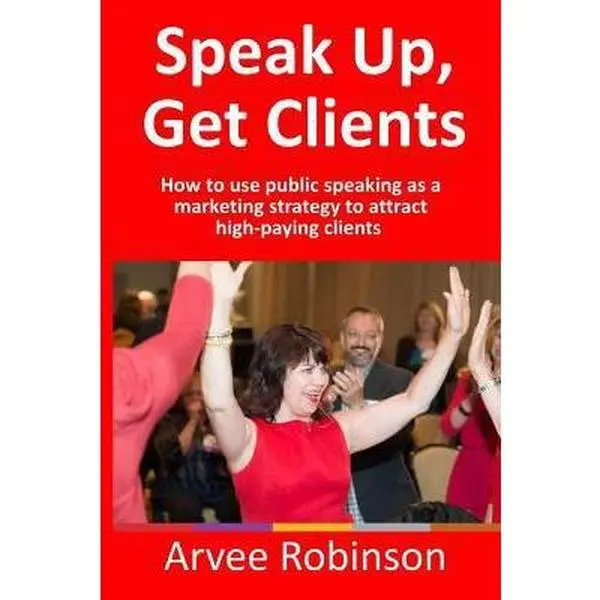 USED-Speak Up, Get Clients: How to use public speaking as a marketing strategy to attract high-paying clients by Robinson, Arvee (Paperback)