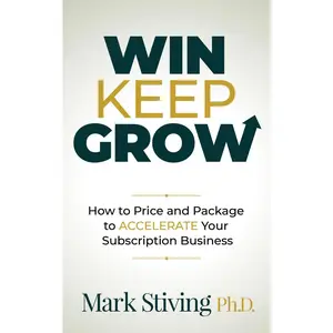 USED-Win Keep Grow: How to Price and Package to Accelerate Your Subscription Business by Stiving, Mark (Paperback)