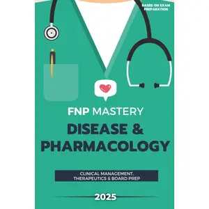 FNP Mastery: The 2025 Disease & Pharmacology Review for Family Nurse Practitioners: Your Comprehensive Guide to Clinical Management, Therapeutics & Board Prep