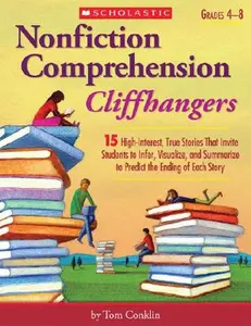 Nonfiction Comprehension Cliffhangers, Grades 4-8: 15 High-Interest True Stories That Invite Students to Infer, Visualize, and Summarize to Predict th -- Tom Conklin - Paperback