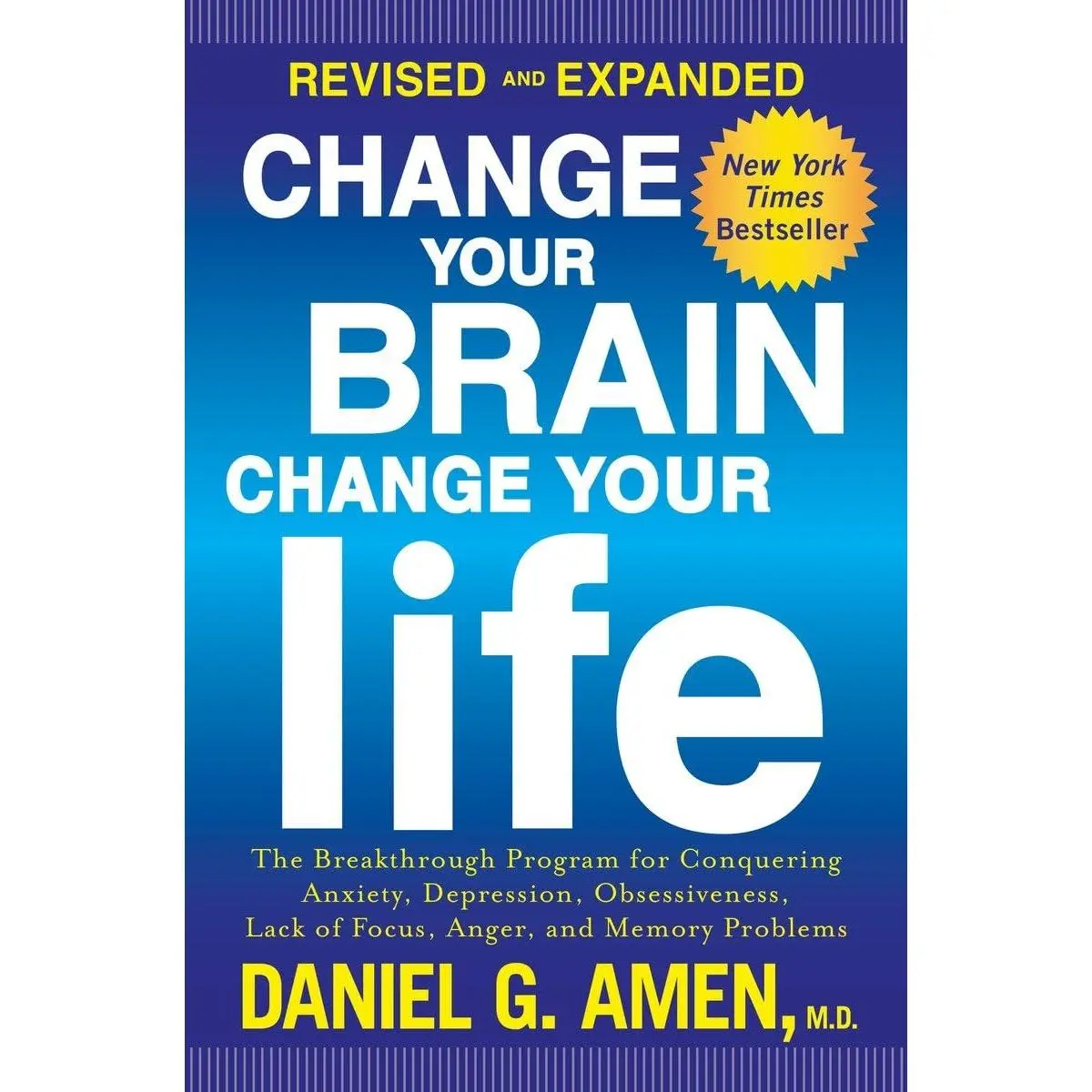 Change Your Brain, Change Your Life (Revised and Expanded): The Breakthrough Program for Conquering Anxiety, Depression, Obsessiveness