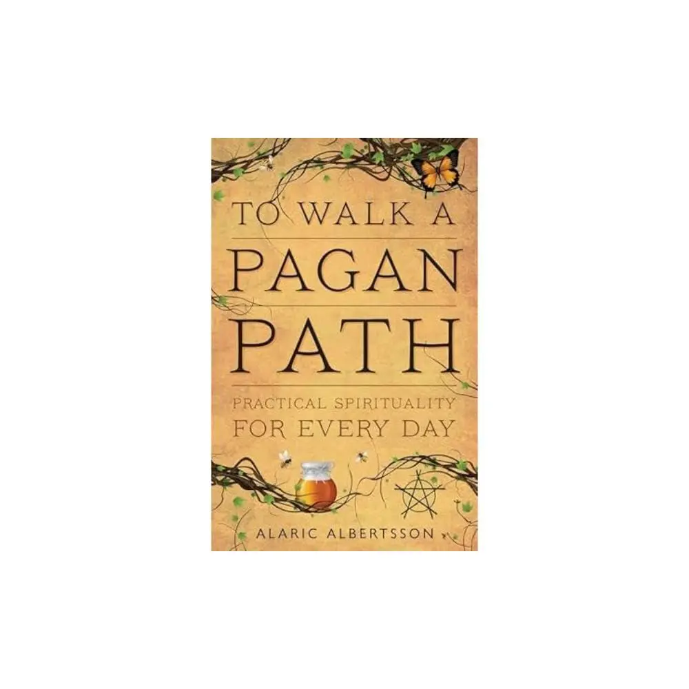 To Walk a Pagan Path: Practical Spirituality for Every Day