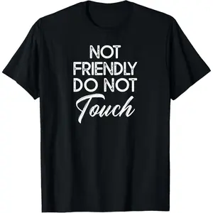 Not Friendly Do Not Touch Funny Sarcastic Quote T-Shirt,Made in USA