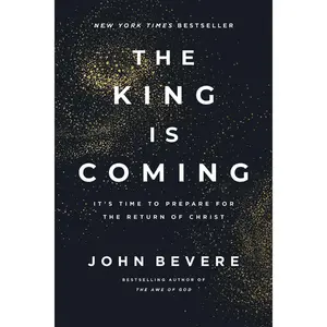 The King Is Coming: It's Time to Prepare for the Return of Christ -- John Bevere - Hardcover
