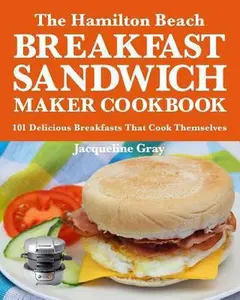 USED-The Hamilton Beach Breakfast Sandwich Maker Cookbook: 101 Delicious Breakfasts That Cook Themselves by Jacqueline Gray (Paperback)