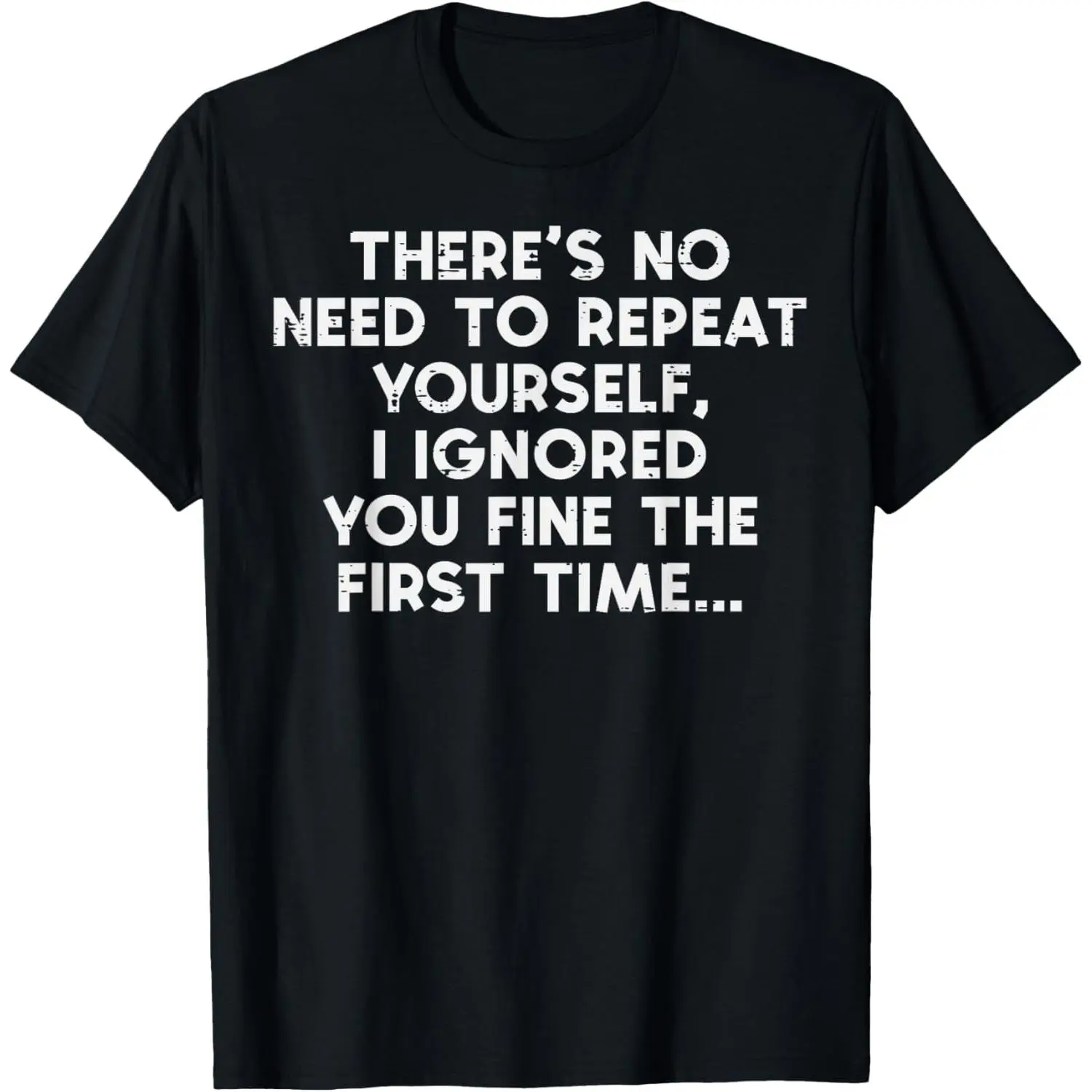 No Need to Repeat Yourself I Ignored You Funny T-Shirt Unisex Crew Neck Tee for Men & Women