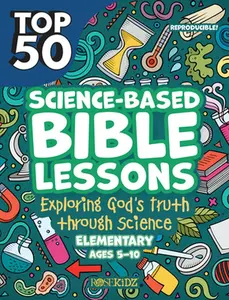 Top 50 Science-Based Bible Lessons: Exploring God's Truth Through Science, Ages 5-10 -- Rose Publishing, Paperback