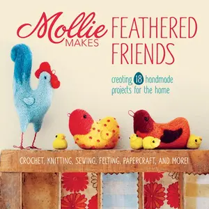 USED-Mollie Makes Feathered Friends: Creating 18 Handmade Projects for the Home by Mollie Makes (Hardcover)