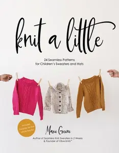 Knit a Little: 24 Seamless Patterns for Children's Sweaters and Hats -- Marie Greene, Paperback