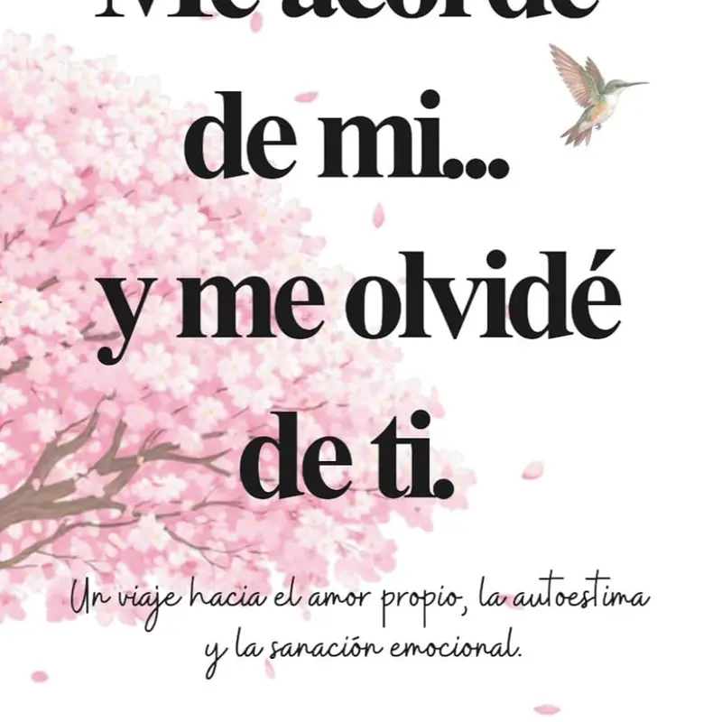 Me acordé de mi... y me olvidé de ti.: Un viaje hacia el amor propio, la autoestima y la sanación emocional. (Spanish Edition)