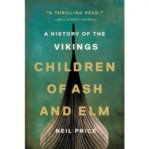 Children of Ash and Elm: A History of the Vikings -- Neil Price - Paperback