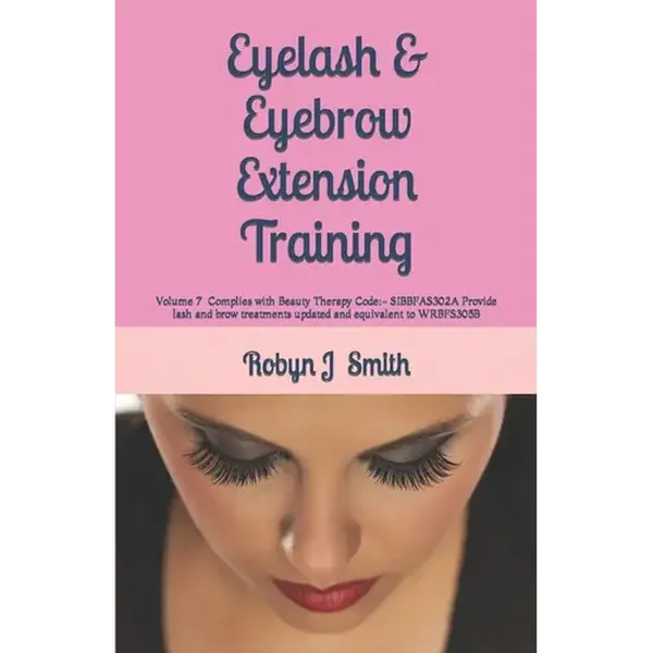 Eyelash & Eyebrow Extension Training: Complies with Beauty Therapy Code: - SIBBFAS302A Provide lash and brow treatments updated and equivalent to WRBF - Paperback