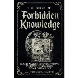The Book of Forbidden Knowledge: Black Magic, Superstitions, Charms, Divination, Signs, Omens Etc -- Johnson Smith, Paperback
