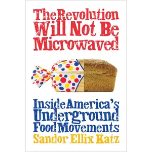 USED-The Revolution Will Not Be Microwaved: Inside America's Underground Food Movements by Katz, Sandor Ellix (Paperback)