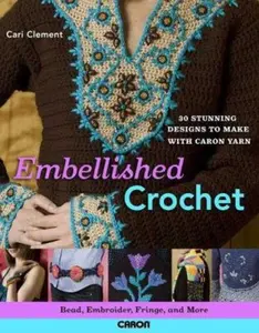 USED-Embellished Crochet: Bead, Embroider, Fringe, and More: 28 Stunning Designs to Make Using Caron International Yarn by Cari Clement (Paperback)